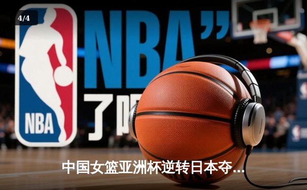 中国女篮亚洲杯逆转日本夺魁 韩旭狂砍26分15篮板荣膺MVP - 4