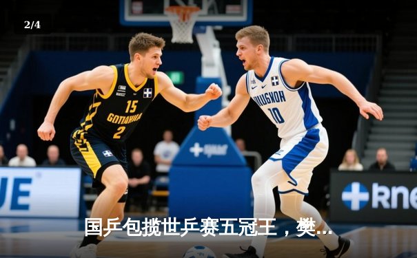 国乒包揽世乒赛五冠王，樊振东孙颖莎加冕单打桂冠 - 2