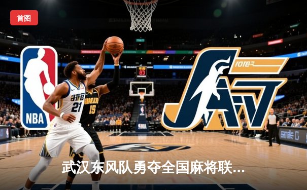 武汉东风队勇夺全国麻将联赛总冠军 老将胡建军荣膺MVP